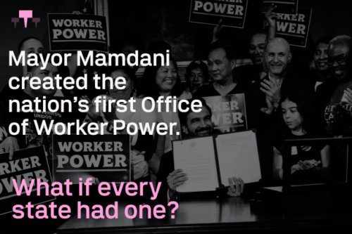 Mayor Mamdani created the nation's first Office of Worker Power. What if every state had one?